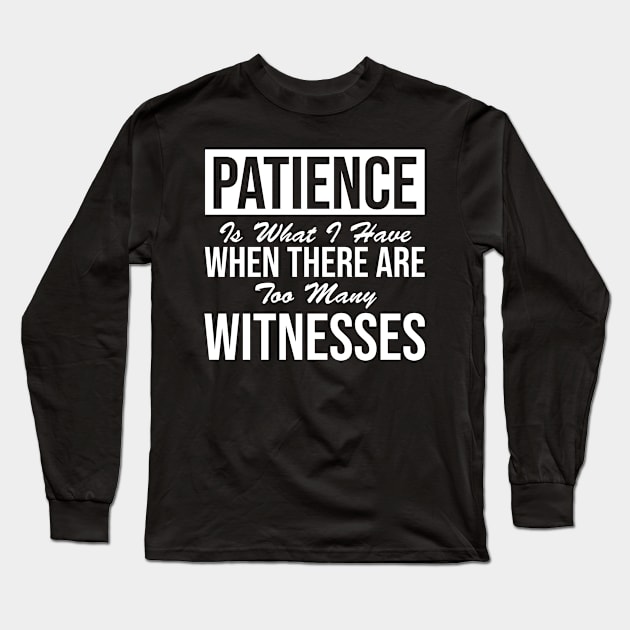 Patience  What you have when there are far too many witnesses Long Sleeve T-Shirt by HayesHanna3bE2e